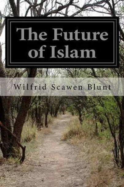 The Future of Islam by Wilfrid Scawen Blunt 9781502469656