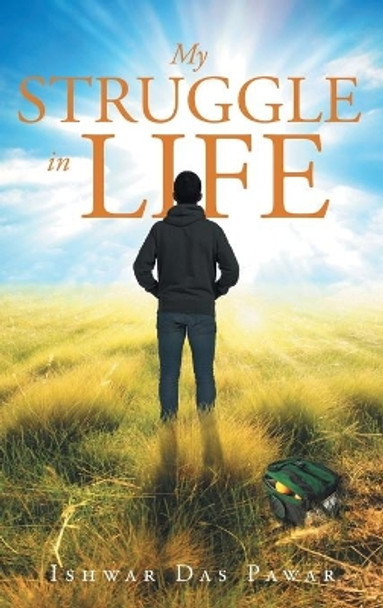 My Struggle in Life by Ishwar Das Pawar 9781682131572