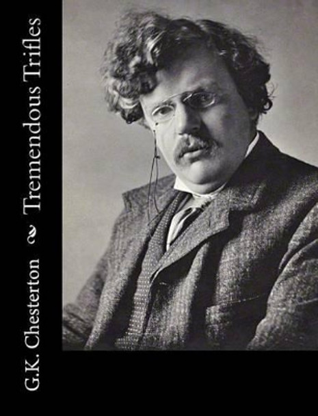 Tremendous Trifles by G K Chesterton 9781502723185