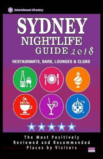 Sydney Nightlife Guide 2018: Best Rated Nightlife Spots in Sydney - Recommended for Visitors - Nightlife Guide 2018 by Sylvester K Tallent 9781986735193