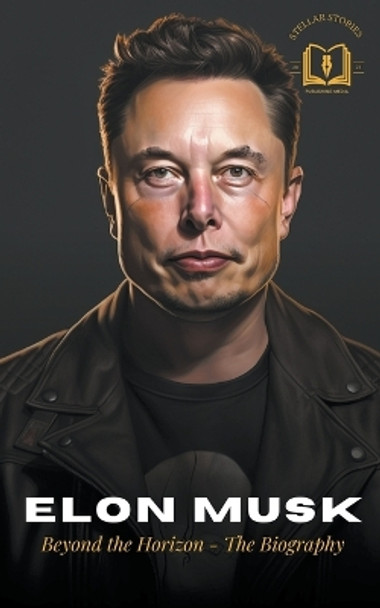 Elon Musk: A Visionary's Journey - The Biography by Stellar Stories 9798224302109