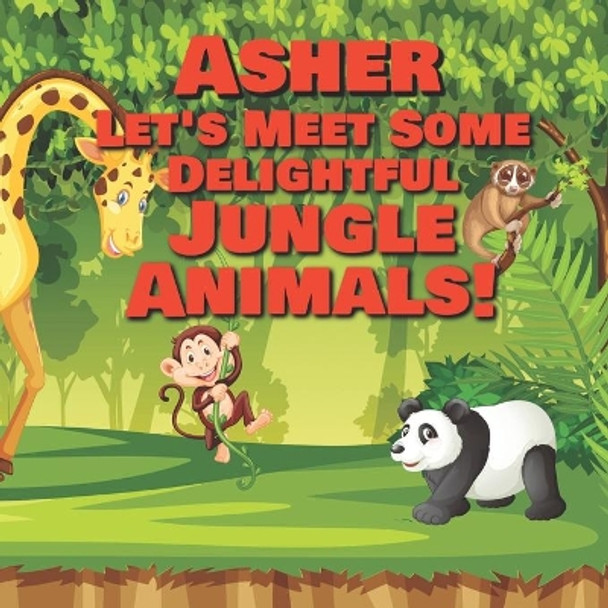 Asher Let's Meet Some Delightful Jungle Animals!: Personalized Kids Books with Name - Tropical Forest & Wilderness Animals for Children Ages 1-3 by Chilkibo Publishing 9798567508763