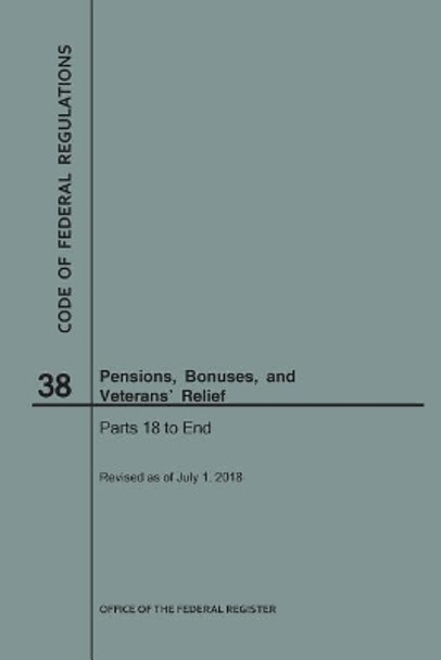 Code of Federal Regulations Title 38, Pensions, Bonuses and Veterans' Relief, Parts 18-End, 2018 by National Archives and Records Administration 9781640243880