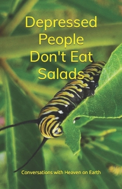 Depressed People Don't Eat Salads by Conversations With Heaven on Earth 9798375451022