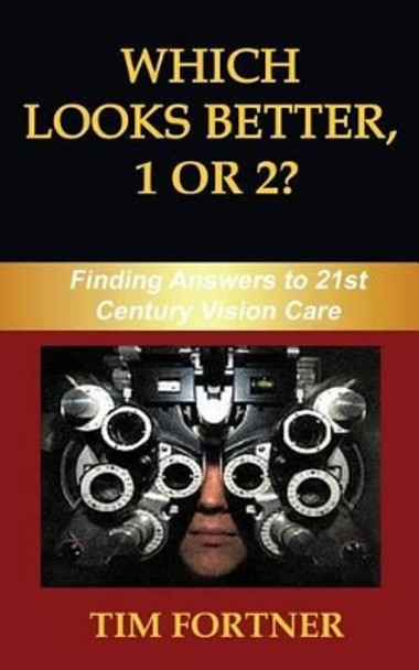 Which Looks Better, 1 or 2?: Finding Answers to 21st Century Vision Care by Tim Fortner 9781540758903