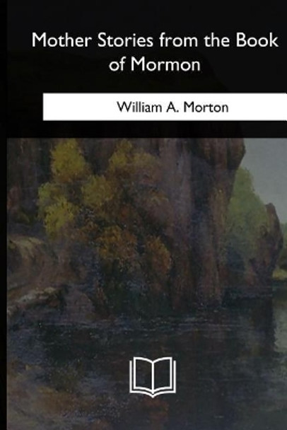 Mother Stories from the Book of Mormon by William A Morton 9781717280466