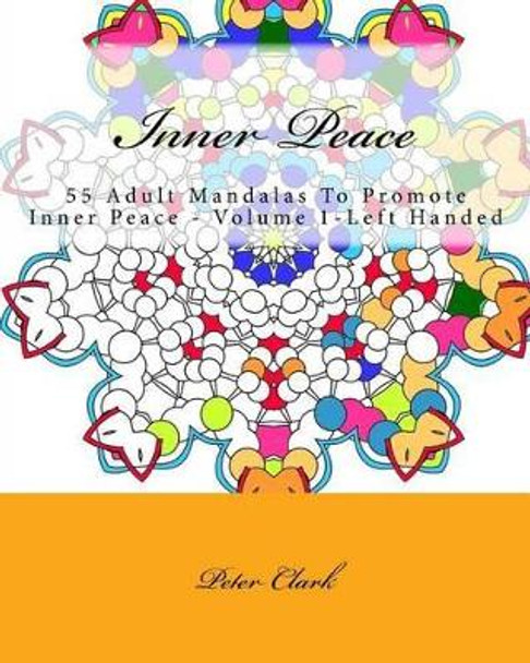 Inner Peace: 55 Adult Mandalas To Promote Inner Peace - Volume 1-Left Handed by Peter Clark 9781517292690