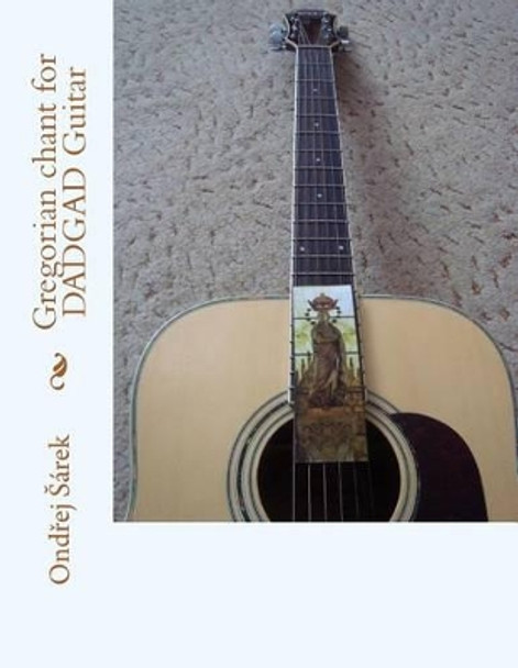 Gregorian chant for DADGAD Guitar by Ondrej Sarek 9781500112707