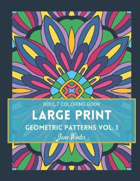 LARGE PRINT Geometric Patterns Vol. 1: Adult Coloring Book for Relaxation by Jane Winter 9798570425279