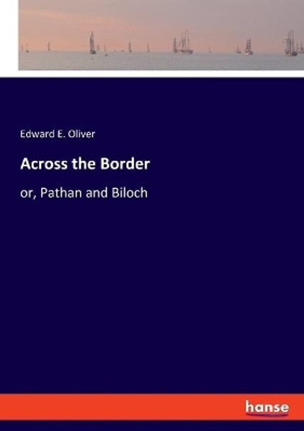 Across the Border: or, Pathan and Biloch by Edward E Oliver 9783348019026