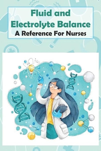 Fluid And Electrolyte Balance A Reference For Nurses: Rn Content Guide by Gale Gaibler 9798573529523
