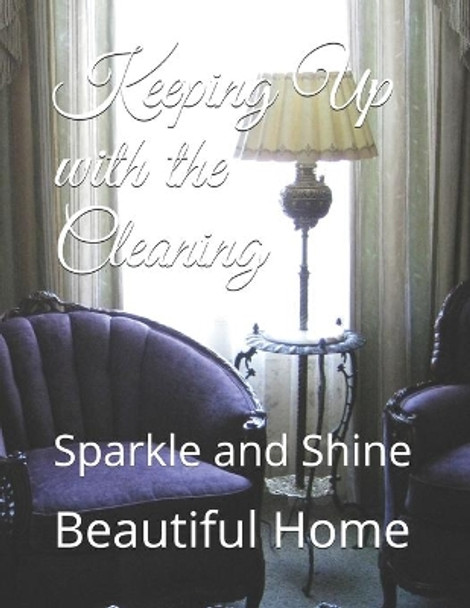 Keeping Up with the Cleaning: Sparkle and Shine by Beautiful Home 9798573611044