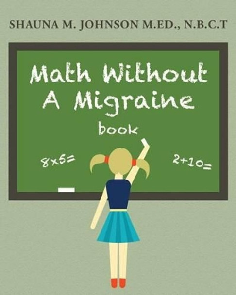 Math Without A Migraine by M Ed N B C T Shauna M Johnson 9781480087989