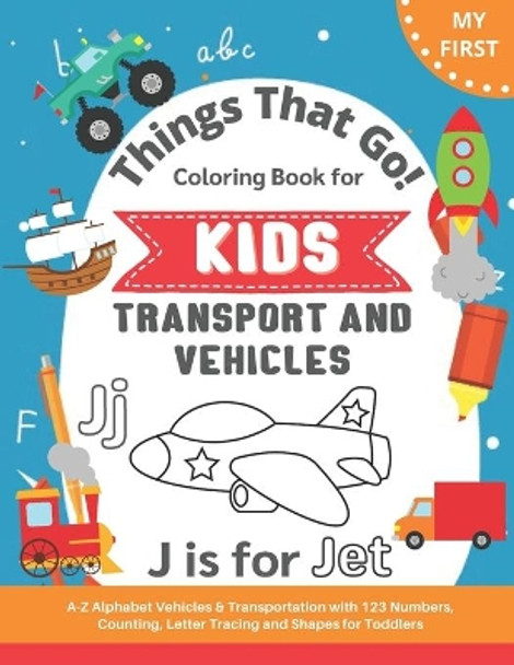 My First Things That Go Coloring Book for Kids: A-Z Alphabet Vehicles & Transportation with 123 Numbers, Counting, Letter Tracing and Shapes for Toddlers: Easy Beginner Coloring with Early Learning Activities by Bright Sparks Press 9798578226304