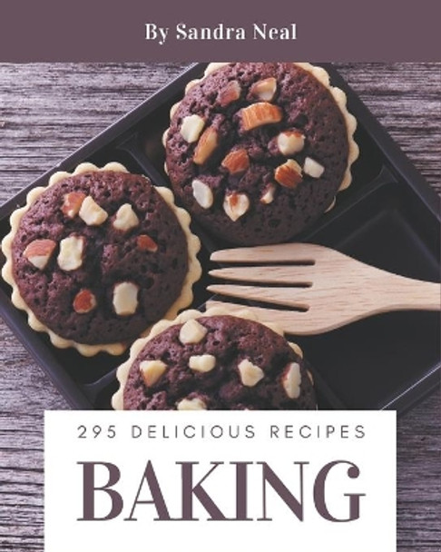 295 Delicious Baking Recipes: A Baking Cookbook from the Heart! by Sandra Neal 9798580008233