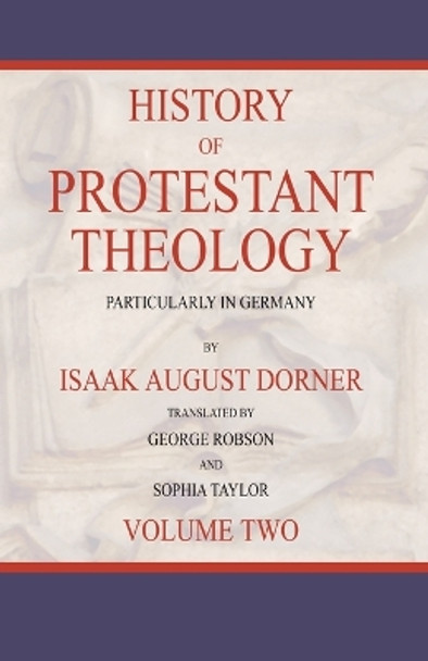 History of Protestant Theology, Volume 2 by Isaak a Dorner 9798385204168