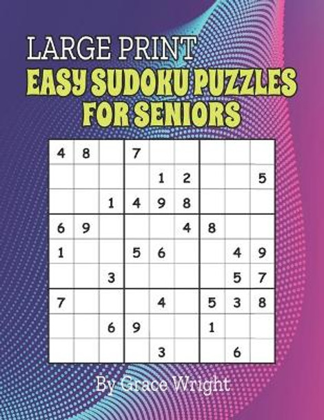 Large Print Easy Sudoku Puzzles for Seniors: Sudoku Puzzles for Retirees, Grandma, Grandpa; Brain Workout; Easy Sudoku Level for Beginners; Unique Retirement Gift Ideas by Grace Wright 9798653721311
