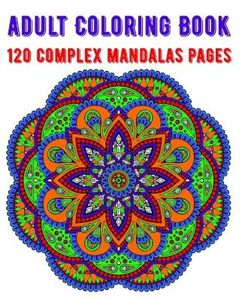 Adult Coloring Book 120 Complex Mandalas Pages: mandala coloring book for kids, adults, teens, beginners, girls: 120 amazing patterns and mandalas coloring book: Stress relieving and relaxing Coloring Pages by Souhkhartist Publishing 9798654245465