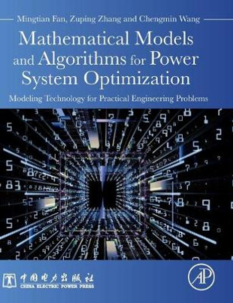 Mathematical Models and Algorithms for Power System Optimization: Modeling Technology for Practical Engineering Problems by Mingtian Fan
