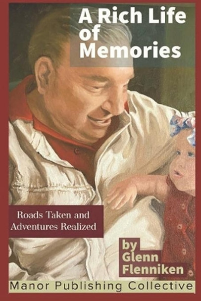 A Rich Life of Memories: Roads Taken and Adventures Realized: THE THIRD VOLUME OF GLENN'S LIFE IN POETIC AND STORY FORM by Manor Publishing Collective 9798672079134