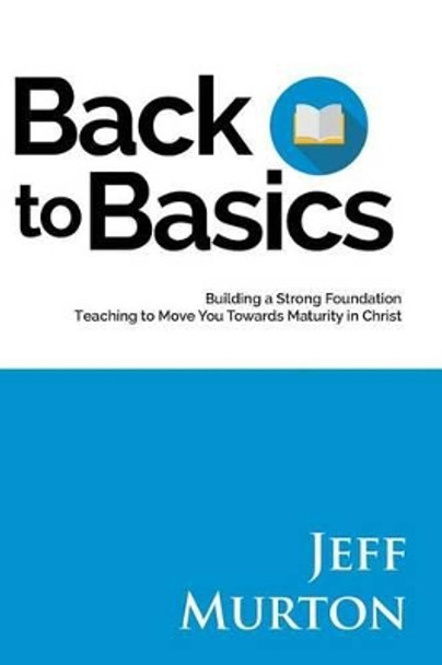 Back To Basics: Building A Strong Foundation by Jeff Murton 9781532726422