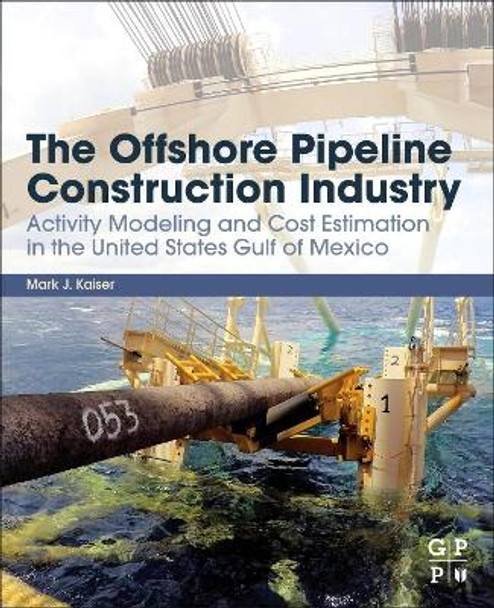 The Offshore Pipeline Construction Industry: Activity Modeling and Cost Estimation in the United States Gulf of Mexico by Mark J. Kaiser