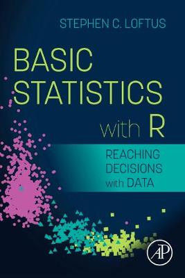Basic Statistics With R: Reaching Decisions With Data by Stephen C. Loftus