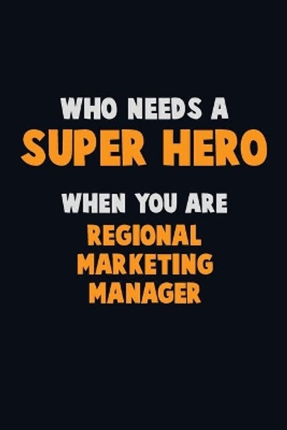 Who Need A SUPER HERO, When You Are Regional Marketing Manager: 6X9 Career Pride 120 pages Writing Notebooks by Emma Loren 9781673872224