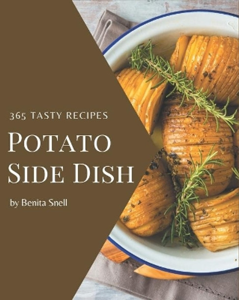 365 Tasty Potato Side Dish Recipes: Greatest Potato Side Dish Cookbook of All Time by Benita Snell 9798677463402