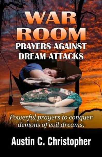 War Room Prayers Against Dream Attacks: Powerful prayers to conquer the demons of dream attacks. by Austin C Christopher 9798681717768