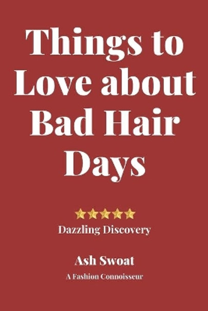 Things to love about Bad Hair Days: Practical Advice to make things better by Ash Swoat 9781700491626