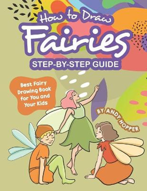 How to Draw Fairies Step-by-Step Guide: Best Fairy Drawing Book for You and Your Kids by Andy Hopper 9781706610168