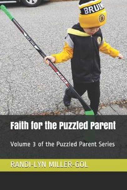 Faith for the Puzzled Parent: Volume 3 of the Puzzled Parent Series by Randi-Lyn Miller-Gol 9781708385965