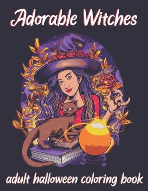 Adorable Witches-Adult Halloween Coloring Book: A Horror Coloring Book with Evil Women, Dark Fantasy Creatures, and Gothic Scenes for Relaxation. by Blue Sea Publishing House 9798686422629