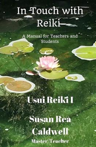 In Touch with Reiki I: A Manual for Teachers and Students by MS Susan Rea Caldwell 9781537488233