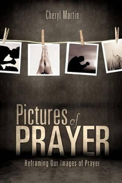 Pictures of Prayer by Cheryl Martin 9781612151625