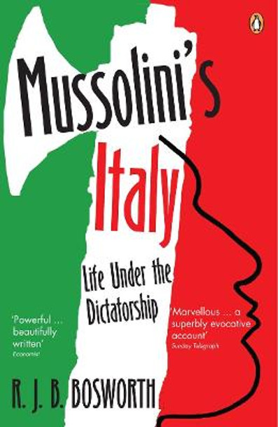 Mussolini's Italy: Life Under the Dictatorship, 1915-1945 by Richard  J. B. Bosworth