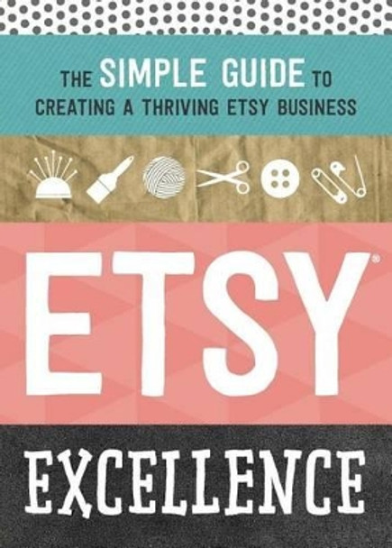 Etsy Excellence: The Simple Guide to Creating a Thriving Etsy Business by Tycho Press 9781623155865