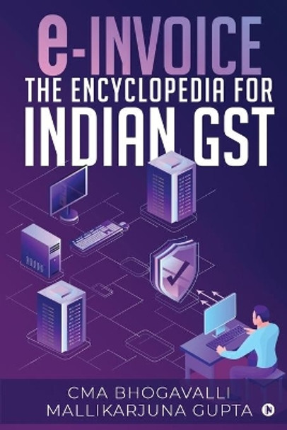 e-Invoice the Encyclopedia for Indian GST by Cma Bhogavalli Mallikarjuna Gupta 9781648508707