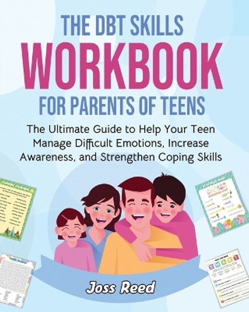 The DBT Skills Workbook for Parents of Teens: The Ultimate Guide to Help Your Teen Manage Difficult Emotions, Increase Awareness, and Strengthen Coping Skills by Joss Reed 9781961217331