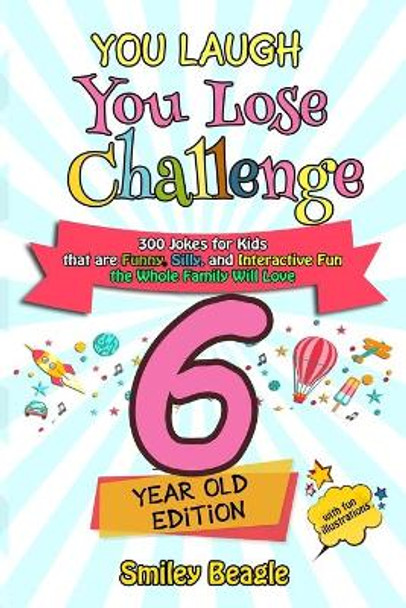 You Laugh You Lose Challenge - 6-Year-Old Edition: 300 Jokes for Kids that are Funny, Silly, and Interactive Fun the Whole Family Will Love - With Illustrations for Kids by Smiley Beagle 9798621203856