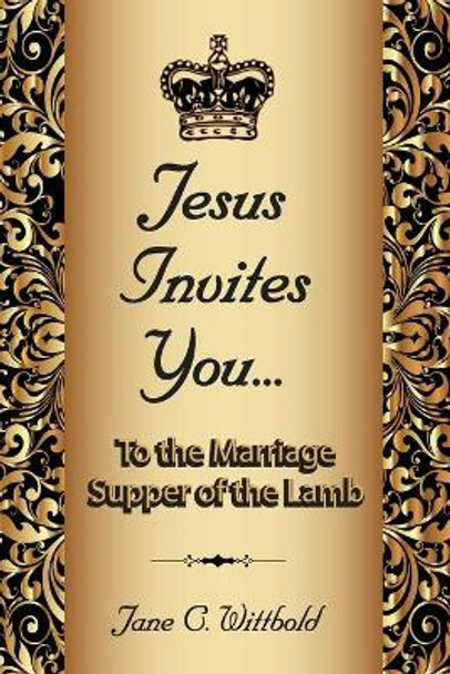 Jesus Invites You... To the Marriage Supper of the Lamb by Jane C Wittbold 9781937770648