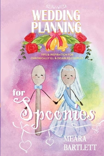 Wedding Planning for Spoonies: Tips and Inspiration for Chronically Ill and Disabled Couples by Meara Bartlett 9781736373606