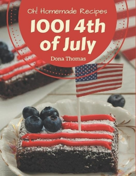 Oh! 1001 Homemade 4th of July Recipes: Greatest Homemade 4th of July Cookbook of All Time by Dona Thomas 9798693007444