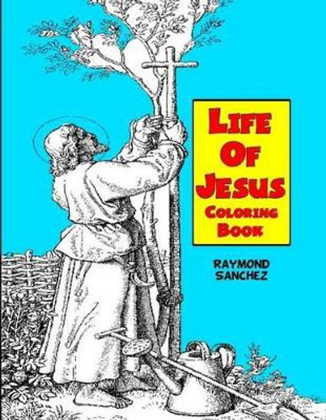 Life Of Jesus Coloring Book by Raymond Sanchez 9781530313082