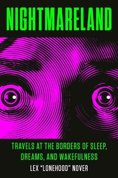 Nightmareland: Travels at the Borders of Sleep, Dreams, and Wakefulness by Lex Lonehood Nover