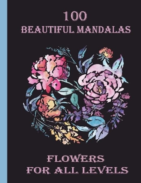 100 Beautiful Mandalas flowers for all levels: 100 Magical Mandalas flowers An Adult Coloring Book with Fun, Easy, and Relaxing Mandalas by Sketch Books 9798714090424