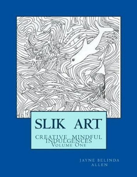 Slik Art: Mindful creative indulgences by Jayne Belinda Allen 9781517034528