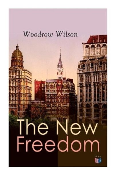 The New Freedom: The Old Order Changeth: Freemen Need No Guardians by Woodrow Wilson 9788027334346