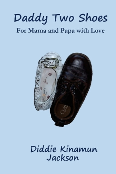 Daddy Two Shoes: For Mama and Papa with Love by Diddie Kinamun Jackson 9781502772282